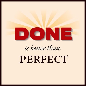 Done Is Better Than Perfect*